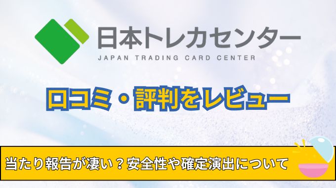 日本トレカセンターの評判は当たり報告の口コミばかり?安全性・確定演出についても紹介